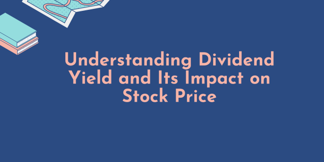 Understanding Dividend Yield and Its Impact on Stock Price