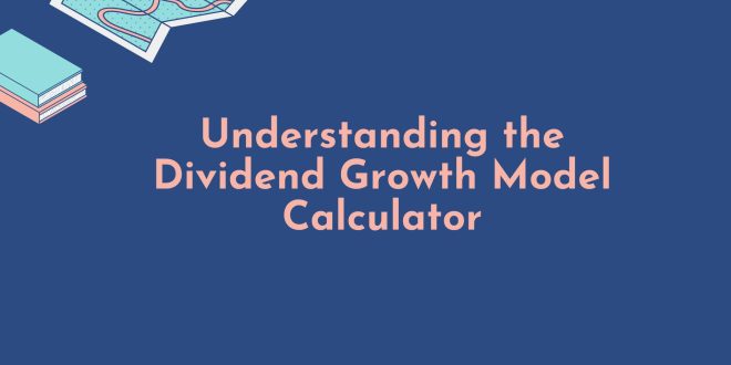 Understanding the Dividend Growth Model Calculator
