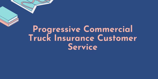 Progressive Commercial Truck Insurance Customer Service