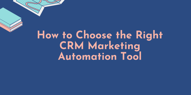 How to Choose the Right CRM Marketing Automation Tool