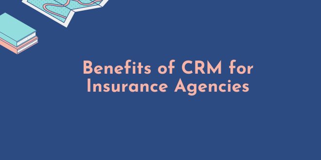 Benefits of CRM for Insurance Agencies